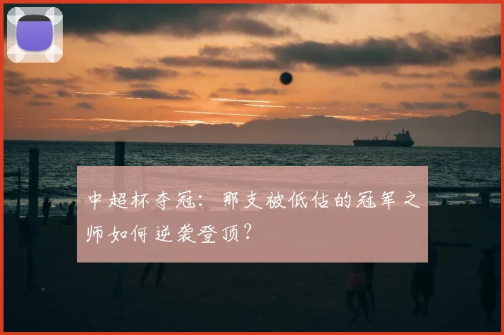 中超杯夺冠：那支被低估的冠军之师如何逆袭登顶？